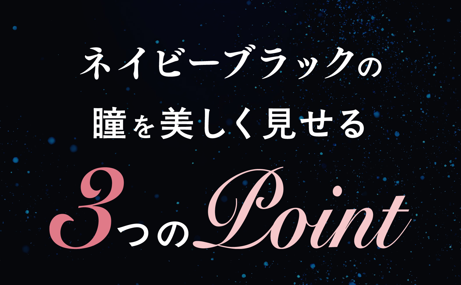 ネイビーブラックの瞳を美しく見せる3つのポイント