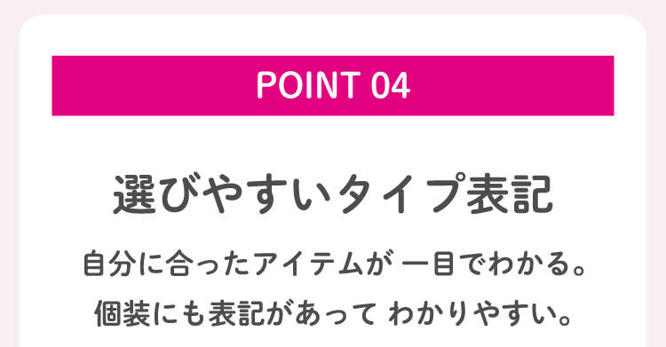 POINT 04 選びやすいタイプ表記