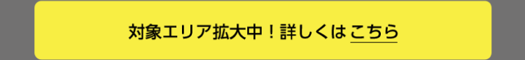 対象エリア拡大中！詳しくはこちら