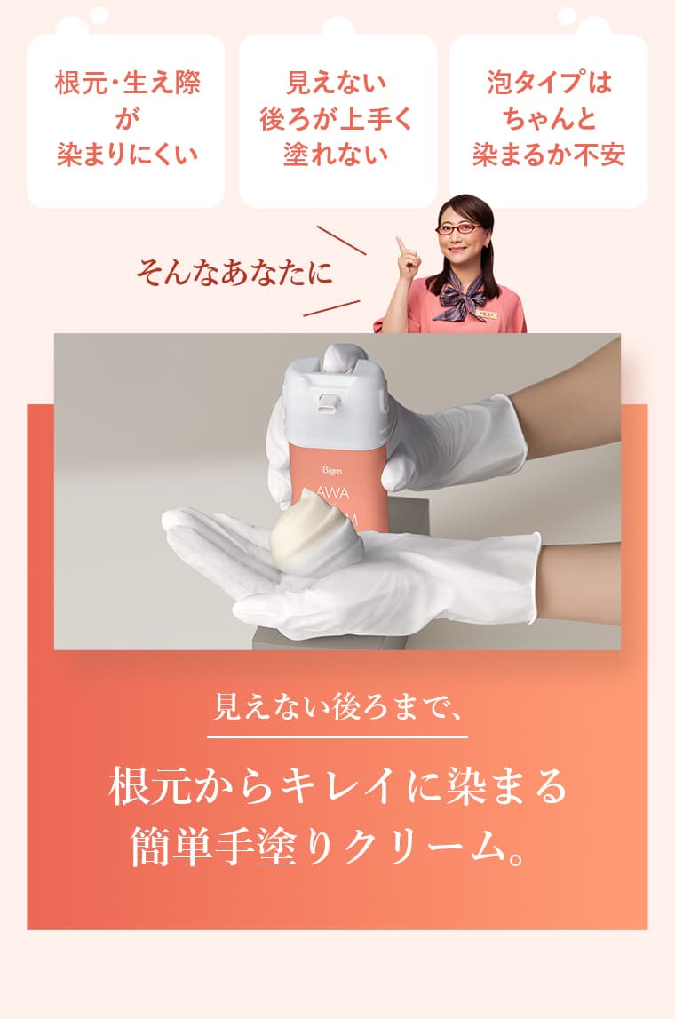 「根元・生え際が染まりにくい」「見えない後ろが上手く塗れない」「泡タイプはちゃんと染まるか不安」そんなあなたに見えない後ろまで、根元からキレイに染まる簡単手塗りクリーム。