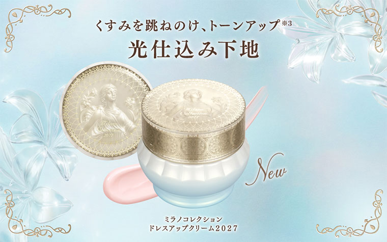 くすみを跳ねのけ、トーンアップ。光仕込み下地。ミラノコレクション ドレスアップクリーム2027。New。