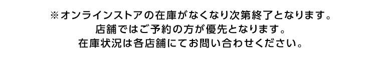 オンラインストア・店舗では、一部お取り扱いのない商品もございます。