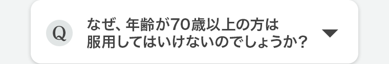 Q.なぜ、年齢が70歳以上の方は服用してはいけないのでしょうか?