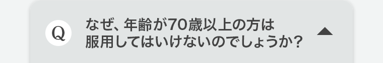 Q.なぜ、年齢が70歳以上の方は服用してはいけないのでしょうか?