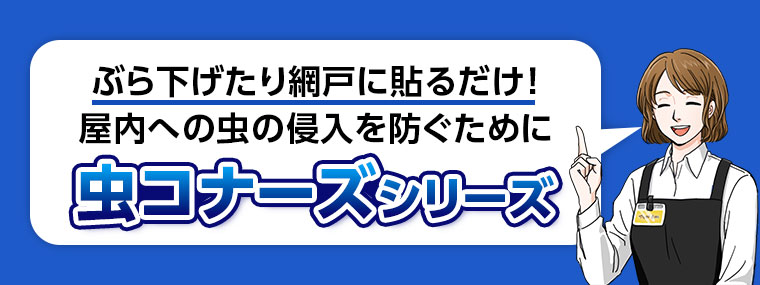 ぶら下げたり網戸に貼るだけ! 屋内への虫の侵入を防ぐために虫コナーズシリーズ。