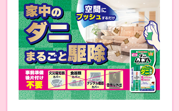 家中のダニまるごと駆除。空間にプッシュするだけ。事前準備、後片付け不要。火災報知器カバー、食器類カバー、デジタル機器カバー、面倒な外出。