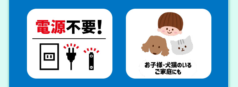 電源不要! お子様・犬猫のいるご家庭にも。