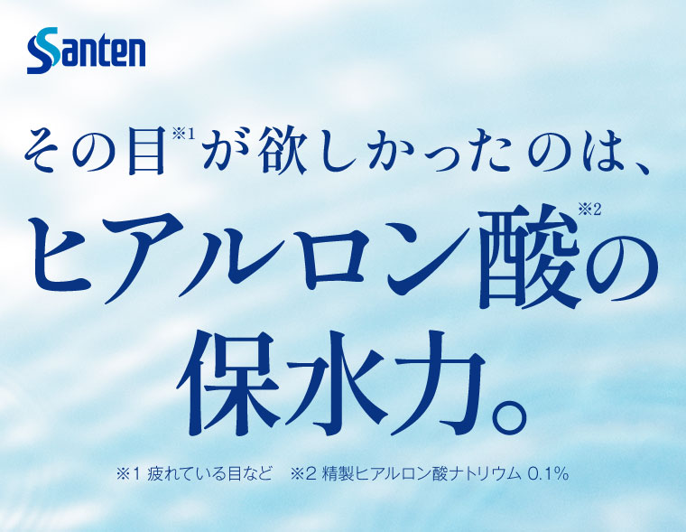 Santen。その目が欲しかったのは、ヒアルロン酸の保水力。注釈(詳細は本画像をご確認ください)。