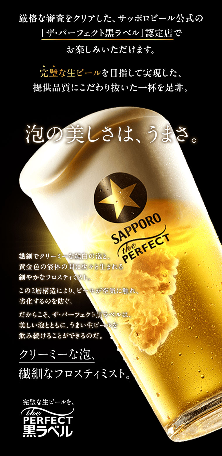 厳格な審査をクリアした、サッポロビール公式の「ザ・パーフェクト黒ラベル」認定店でお楽しみいただけます。