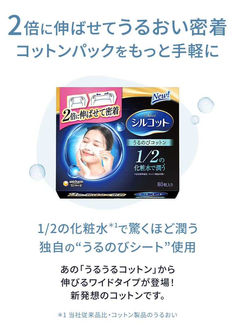 2倍に伸ばせてうるおい密着。コットンパックをもっと手軽に。1/2の化粧水で驚くほど潤う独自のうるのびシート使用。あの「うるうるコットン」から伸びるワイドタイプが登場！新発想のコットンです。注釈(詳細は本画像をご確認ください)
