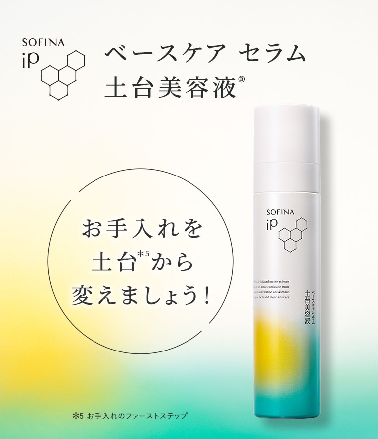 SOFINA iP。ベースケアセラム、土台美容液。お手入れを土台から変えましょう! 注釈(詳細は本画像をご確認ください)。