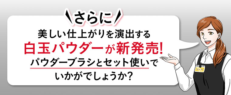 さらに美しい仕上がりを演出する白玉パウダーが新発売！