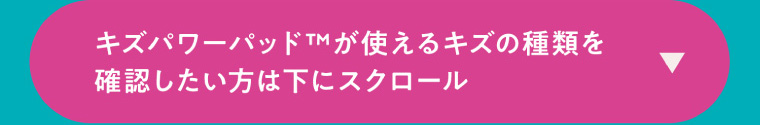 キズパワーパッドが使えるキズの種類を確認したい方は下にスクロール