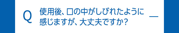 使用後、口の中がしびれたように感じますが、大丈夫ですか？