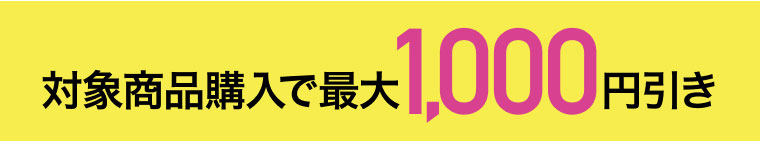対象商品購入で最大1,000円引き