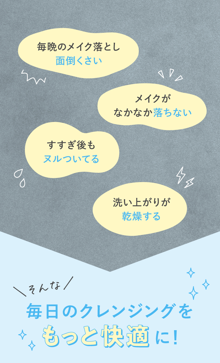 「毎晩のメイク落とし面倒くさい」そんなクレンジング体験をもっと快適に