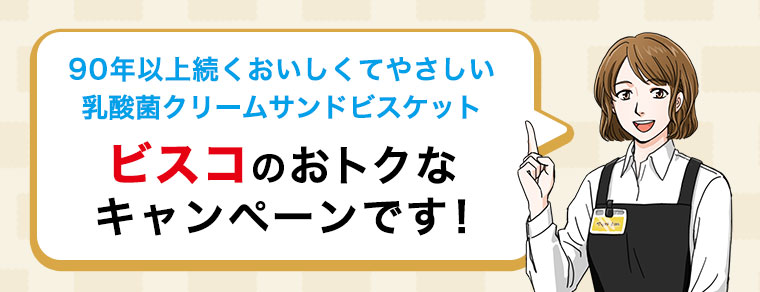 90年以上続くおいしくてやさしい乳酸菌クリームサンドビスケットビスコのおトクなキャンペーンです!