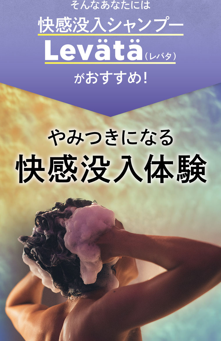 そんなあなたには快感没入シャンプーLevätä（レバタ）がおすすめ！