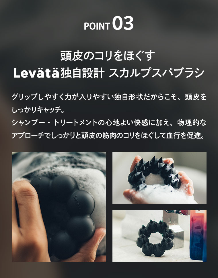 POINT 03 頭皮のコリをほぐすLevätä独自設計 スカルプスパブラシ