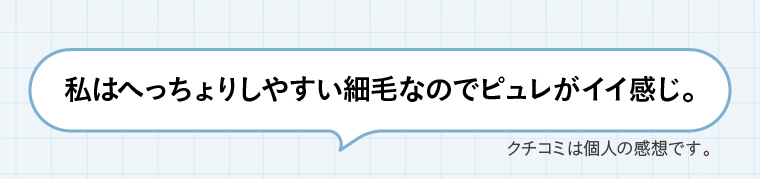 私はへっちょりしやすい細毛なのでピュレがイイ感じ。