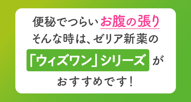便秘でつらいお腹の張り そんな時は、ゼリア新薬のウィズワンシリーズがおすすめです！ 本記事の内容は画像内テキストをご確認ください
