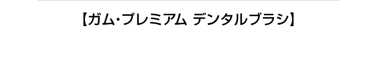 【ガム・プレミアム デンタルブラシ】
