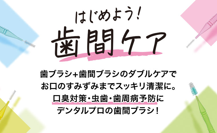 はじめよう！ 歯間ケア
