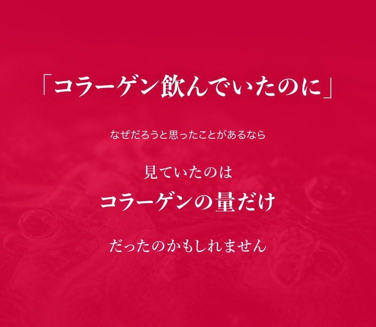 「コラーゲン飲んでいたのに」。なぜだろうと思ったことがあるなら、見ていたのはコラーゲンの量だけだったのかもしれません。