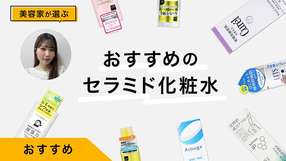 セラミド化粧水おすすめ10選｜美容家が試してレビュー！肌荒れ、乾燥に悩む人に