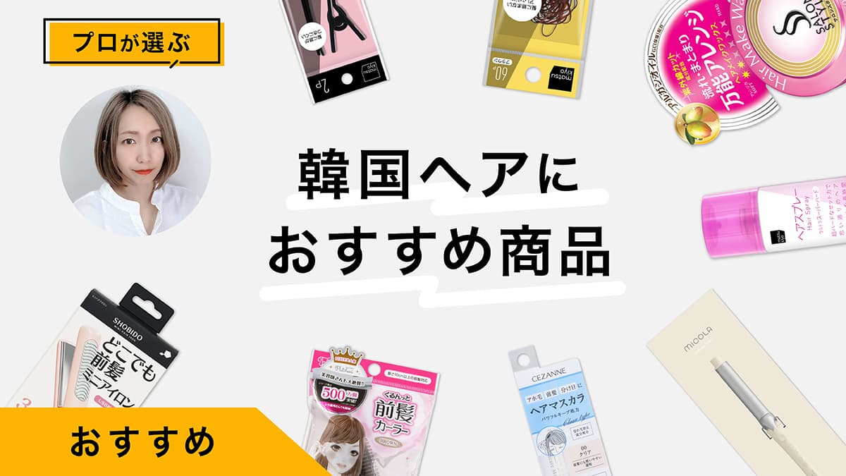 韓国ヘアおすすめ9選｜プロが商品を試しながら韓国風の髪型を作る方法を紹介