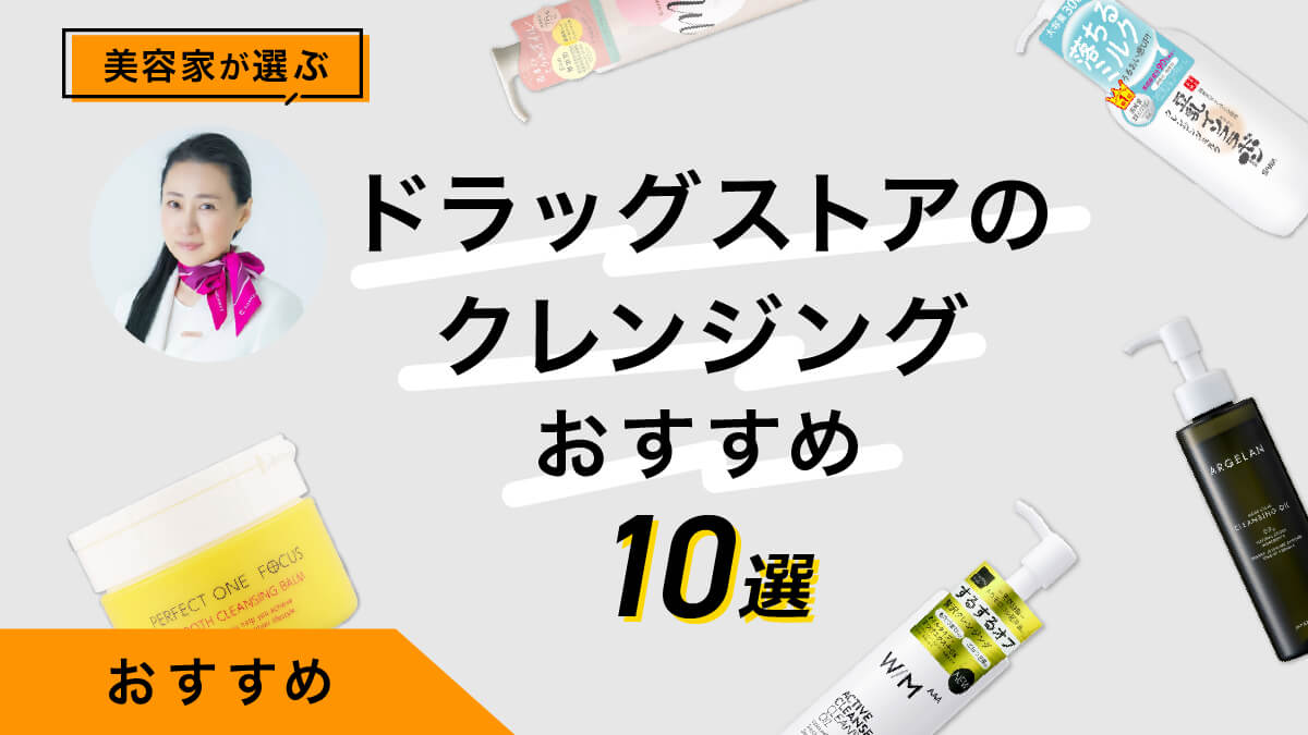 ドラッグストアのクレンジングおすすめ10選&amp;選び方｜美容家が試してみた！