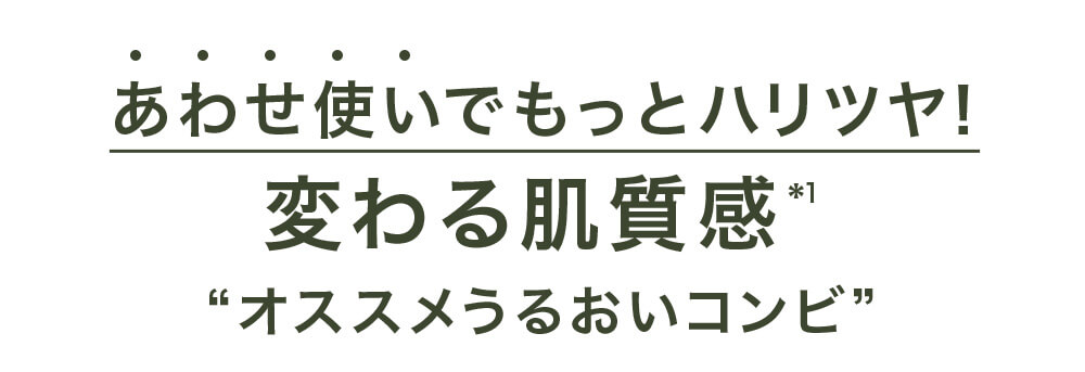 あわせ使いでもっとハリツヤ！変わる肌質感 オススメうるおいコンビ