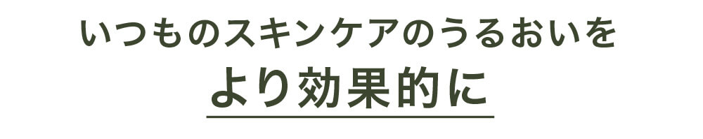 いつものスキンケアのうるおいをより効果的に
