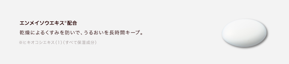 乾燥によるくすみを防いで、うるおいを長時間キープ。