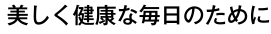 美しく健康な毎日のために