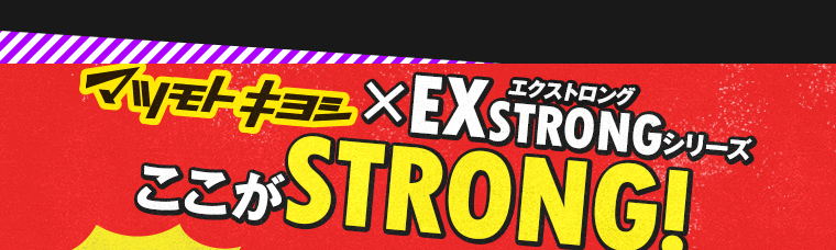 マツモトキヨシ×EXSTRONGシリーズここがSTRONG！